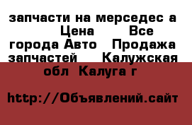 запчасти на мерседес а140  › Цена ­ 1 - Все города Авто » Продажа запчастей   . Калужская обл.,Калуга г.